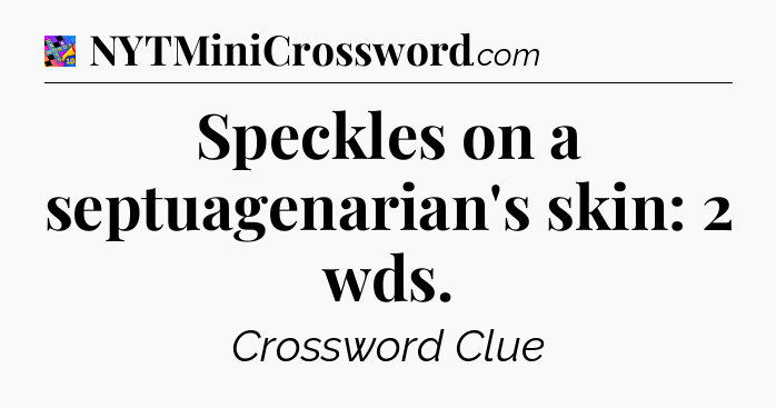 Speckles on a septuagenarian's skin: 2 wds Crossword Clue