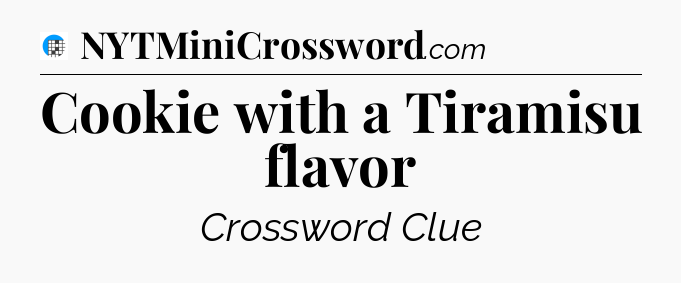 Cookie with a Tiramisu flavor Crossword Clue