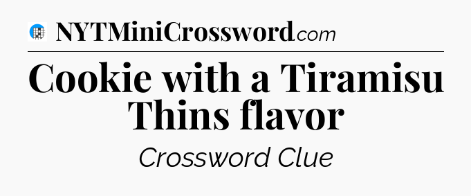 Cookie with a Tiramisu Thins flavor Crossword Clue