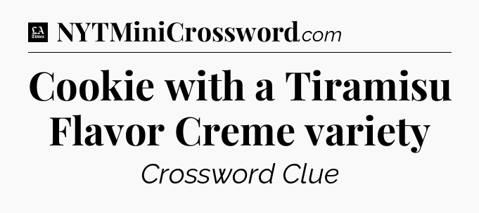 Cookie with a Tiramisu Flavor Creme variety - LA Times Crossword