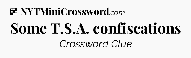Solution: Some T.S.A. confiscations - NYT Crossword