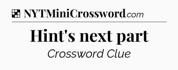 Solution: Hint's next part - NYT Crossword