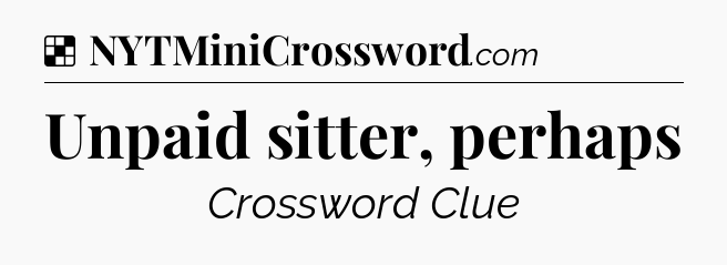 Solution: Unpaid sitter, perhaps - NYT Crossword