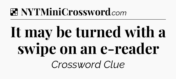 Solution: It may be turned with a swipe on an e-reader - NYT Crossword
