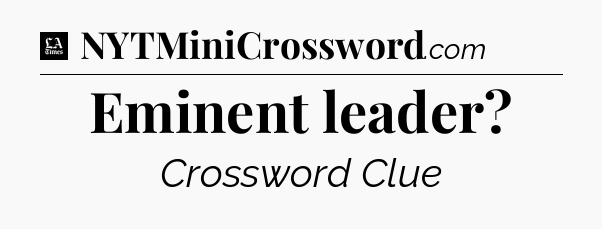 Eminent leader - LA Times Crossword