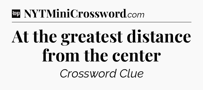 At the greatest distance from the center Crossword Clue