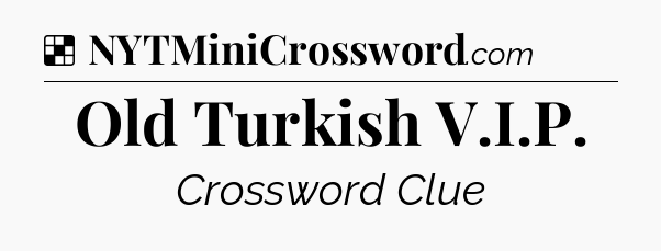Solution: Old Turkish V.I.P - NYT Crossword