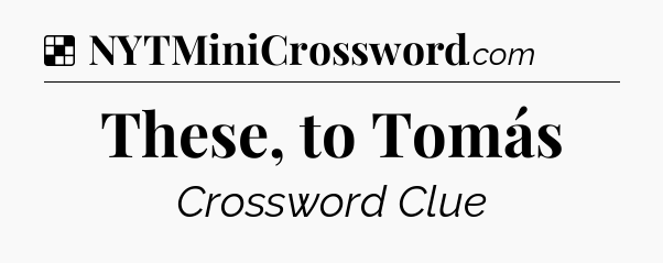 Solution: These, to Tomás - NYT Crossword
