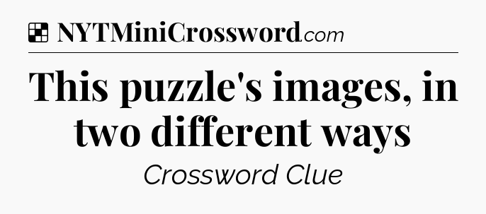 Solution: This puzzle's images, in two different ways - NYT Crossword