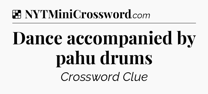 Solution: Dance accompanied by pahu drums - NYT Crossword