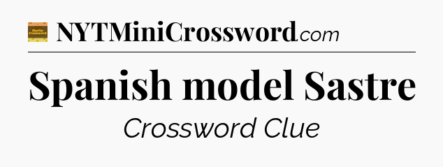 Spanish model Sastre crossword clue Eugene Sheffer