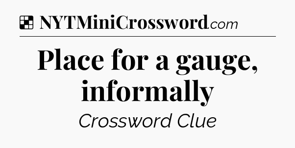 Solution: Place for a gauge, informally - NYT Crossword