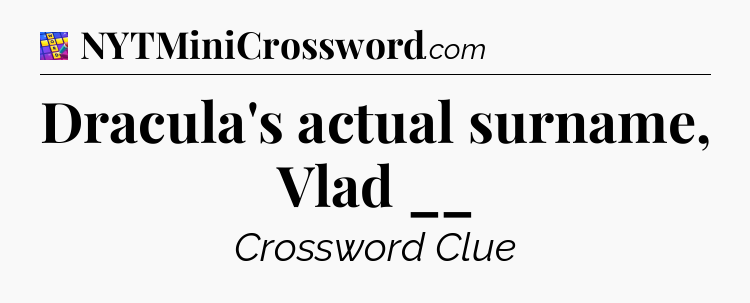 Dracula's actual surname, Vlad __ Codycross