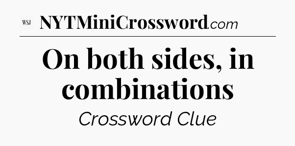 On both sides, in combinations - WSJ Crossword