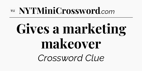 Gives a marketing makeover - WSJ Crossword