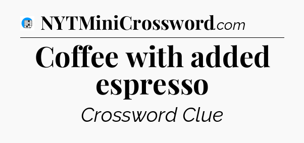 Coffee with added espresso Crossword Clue