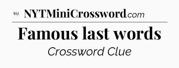 Famous last words - WSJ Crossword