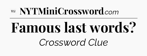Famous last words - WSJ Crossword