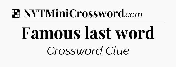 Solution: Famous last word - NYT Crossword