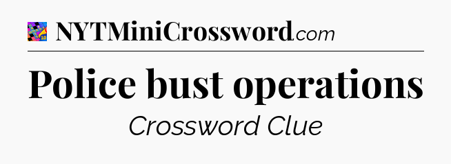 Police bust operations Crossword Clue