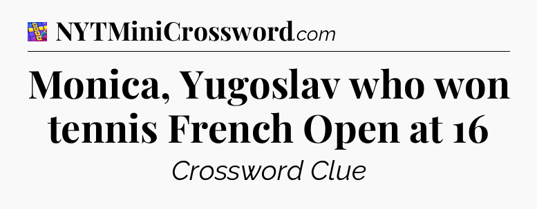 Monica, Yugoslav who won tennis French Open at 16 Codycross