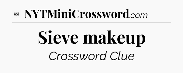 Sieve makeup - WSJ Crossword