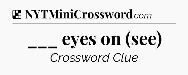 Solution: ___ eyes on (see) - NYT Crossword