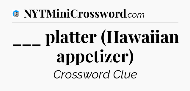 ___ platter (Hawaiian appetizer) Crossword Clue