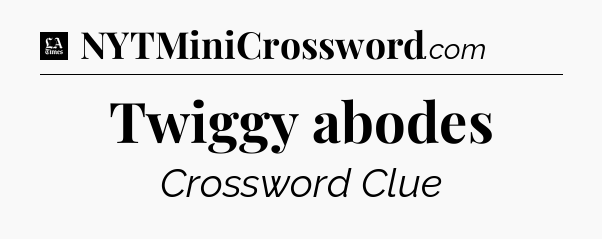 Twiggy abodes - LA Times Crossword
