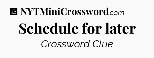 Schedule for later - LA Times Crossword