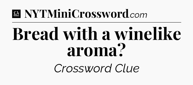 Bread with a winelike aroma - LA Times Crossword