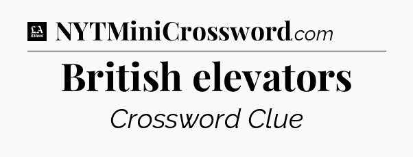 British elevators - LA Times Crossword