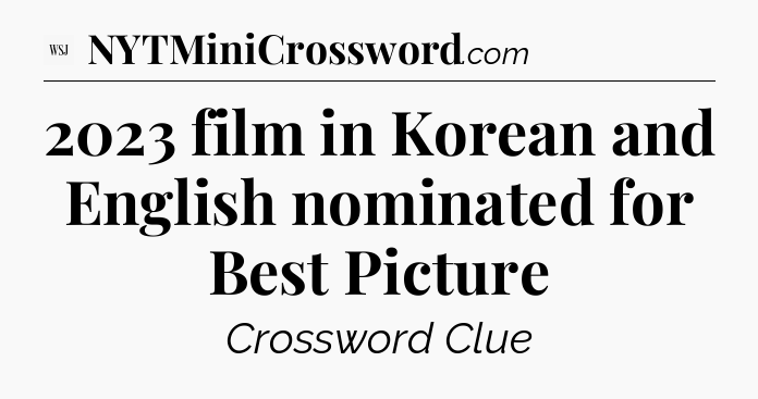 2023  film in Korean and English nominated for Best Picture - WSJ Crossword