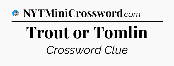 Trout or Tomlin Crossword Clue