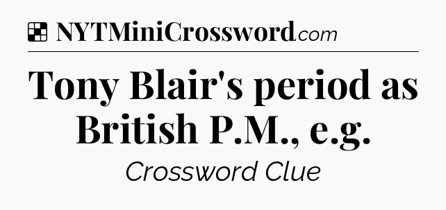 Solution: Tony Blair's period as British P.M., e.g - NYT Crossword