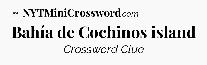 Bahía de Cochinos island - WSJ Crossword