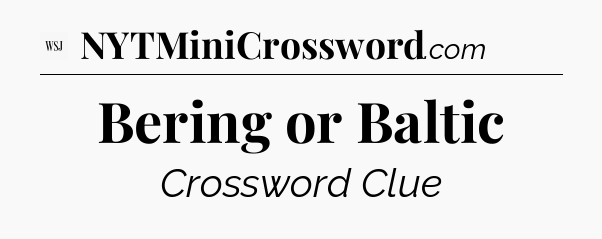 Bering or Baltic - WSJ Crossword