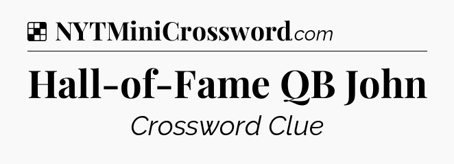 Solution: Hall-of-Fame QB John - NYT Crossword