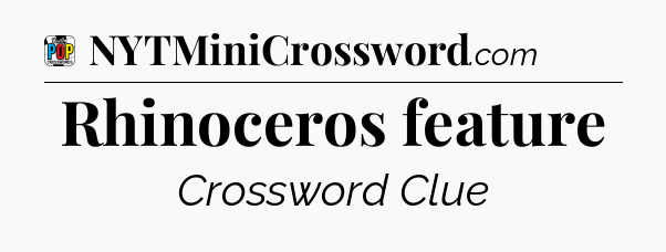 Rhinoceros feature Crossword Clue