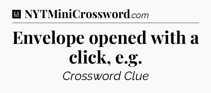 Envelope opened with a click, e.g - LA Times Crossword