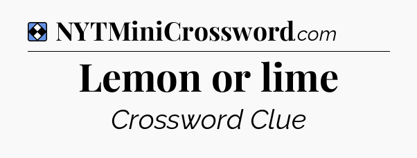 Solution: Lemon or lime - NYT Mini Crossword