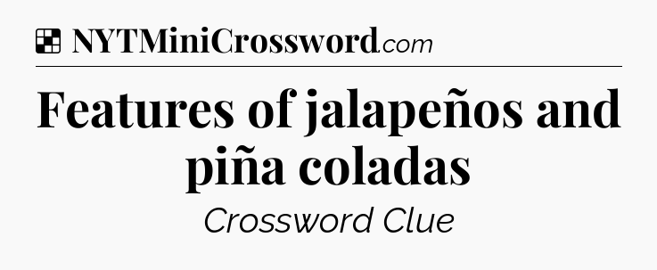 Solution: Features of jalapeños and piña coladas - NYT Crossword