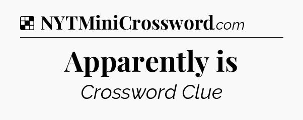 Solution: Apparently is - NYT Crossword