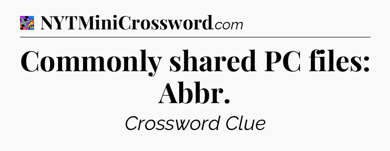Commonly shared PC files: Abbr Crossword Clue