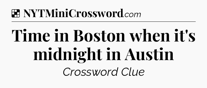 Solution: Time in Boston when it's midnight in Austin - NYT Crossword