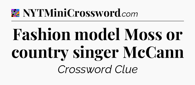 Fashion model Moss or country singer McCann Crossword Clue