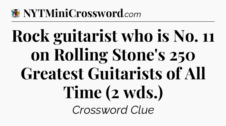 Rock guitarist who is No. 11 on Rolling Stone's 250 Greatest Guitarists of All Time (2 wds.) Crossword Clue