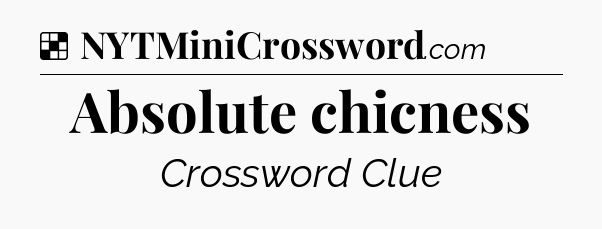 Solution: Absolute chicness - NYT Crossword