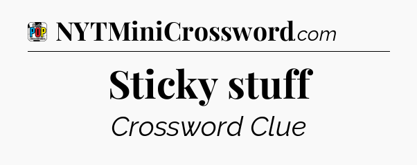 Sticky stuff Crossword Clue