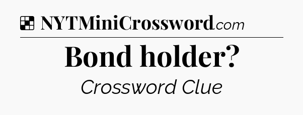 Solution: Bond holder - NYT Crossword